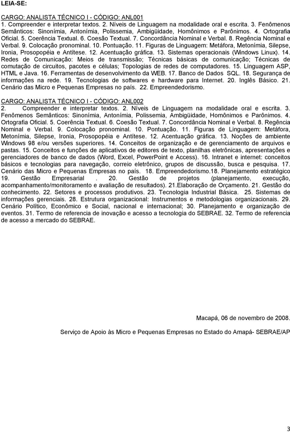 Regência Nominal e Verbal. 9. Colocação pronominal. 10. Pontuação. 11. Figuras de Linguagem: Metáfora, Metonímia, Silepse, Ironia, Prosopopéia e Antítese. 12. Acentuação gráfica. 13.