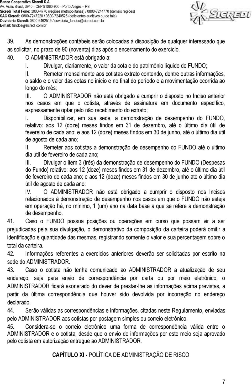 Remeter mensalmente aos cotistas extrato contendo, dentre outras informações, o saldo e o valor das cotas no início e no final do período e a movimentação ocorrida ao longo do mês; III.