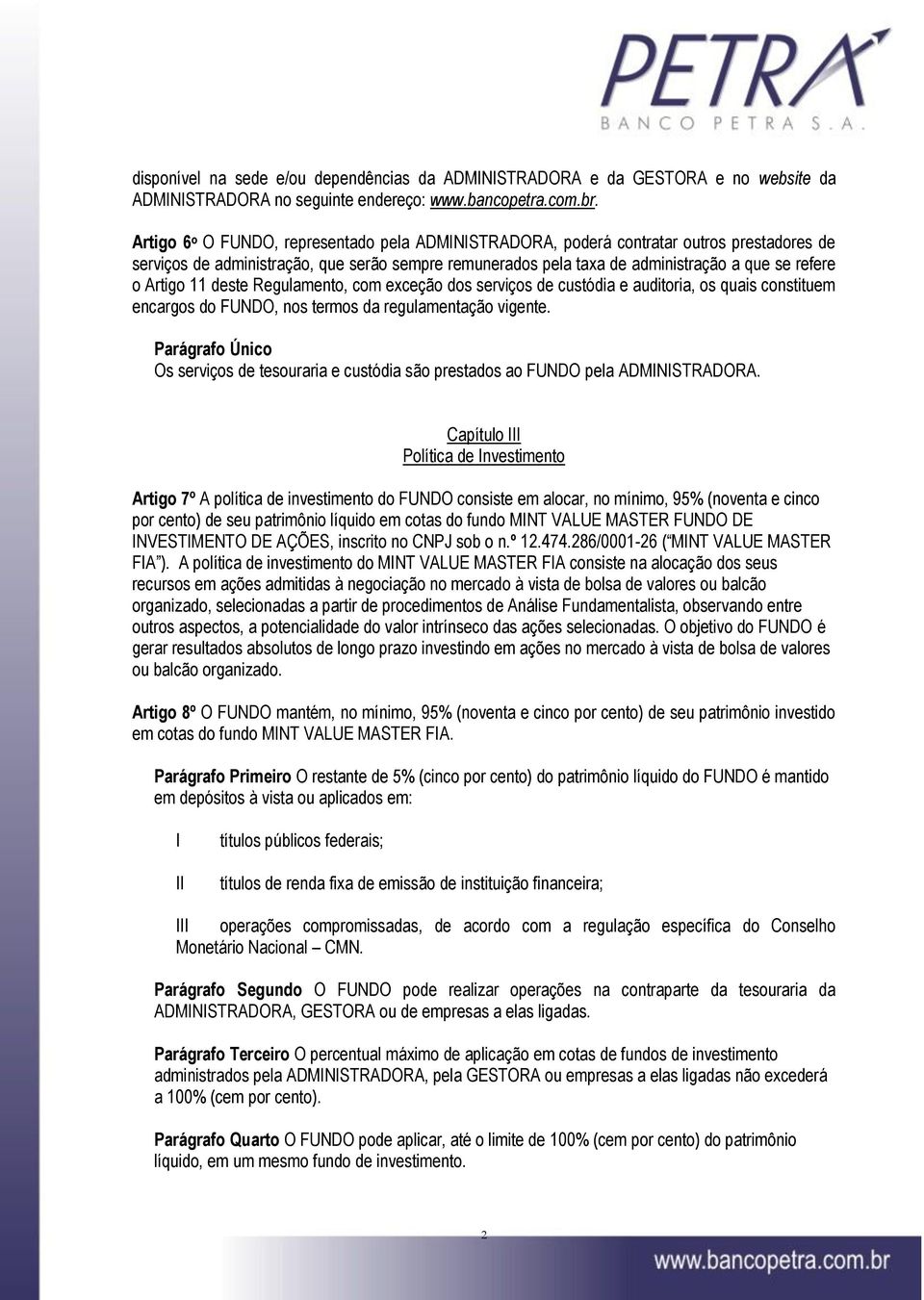 Artigo 11 deste Regulamento, com exceção dos serviços de custódia e auditoria, os quais constituem encargos do FUNDO, nos termos da regulamentação vigente.