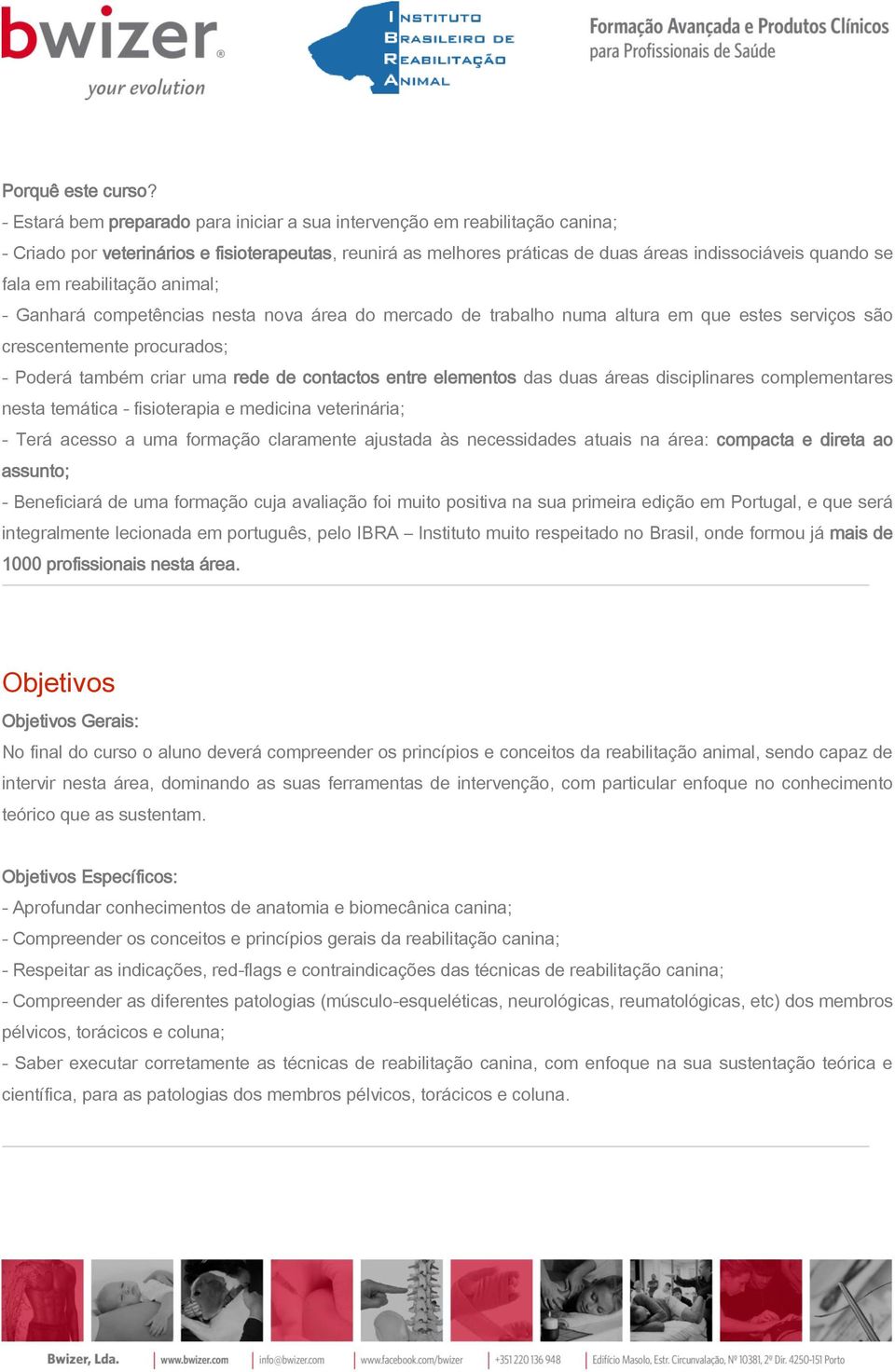 reabilitação animal; - Ganhará competências nesta nova área do mercado de trabalho numa altura em que estes serviços são crescentemente procurados; - Poderá também criar uma rede de contactos entre