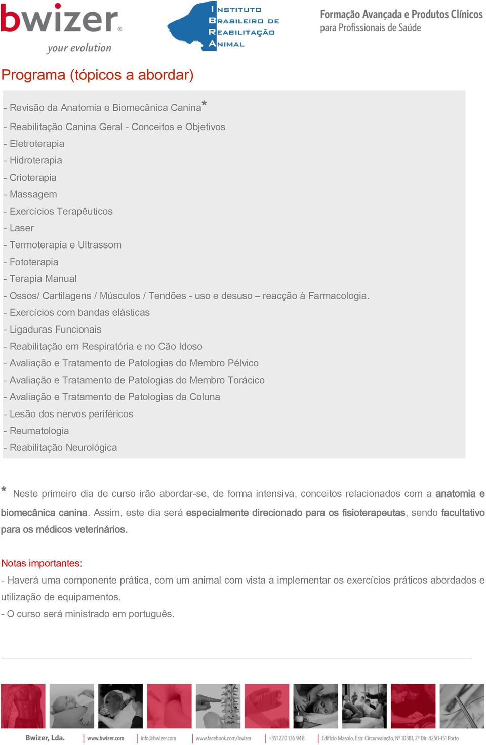 - Exercícios com bandas elásticas - Ligaduras Funcionais - Reabilitação em Respiratória e no Cão Idoso - Avaliação e Tratamento de Patologias do Membro Pélvico - Avaliação e Tratamento de Patologias