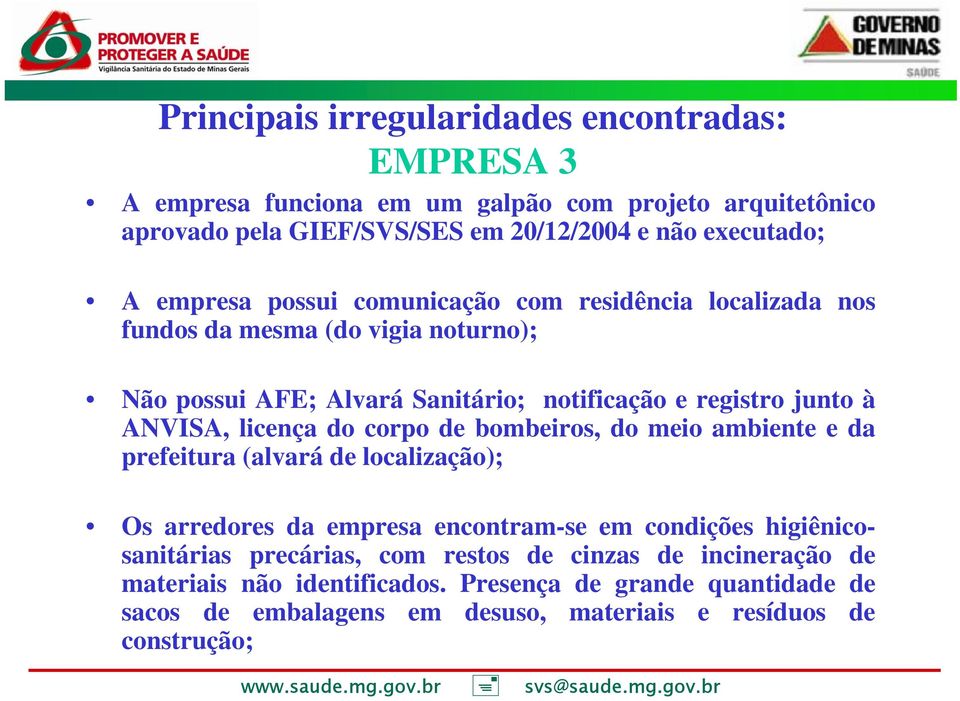 licença do corpo de bombeiros, do meio ambiente e da prefeitura (alvará de localização); Os arredores da empresa encontram-se em condições higiênicosanitárias