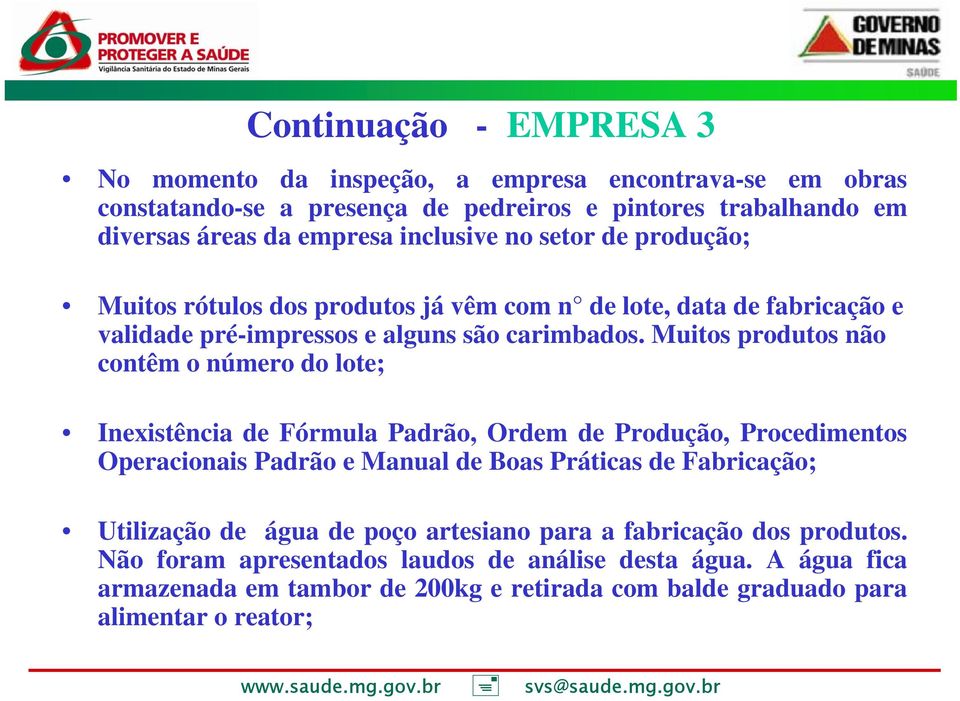 Muitos produtos não contêm o número do lote; Inexistência de Fórmula Padrão, Ordem de Produção, Procedimentos Operacionais Padrão e Manual de Boas Práticas de Fabricação;