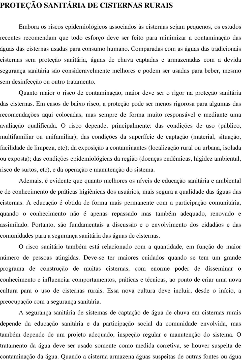 Comparadas com as águas das tradicionais cisternas sem proteção sanitária, águas de chuva captadas e armazenadas com a devida segurança sanitária são consideravelmente melhores e podem ser usadas