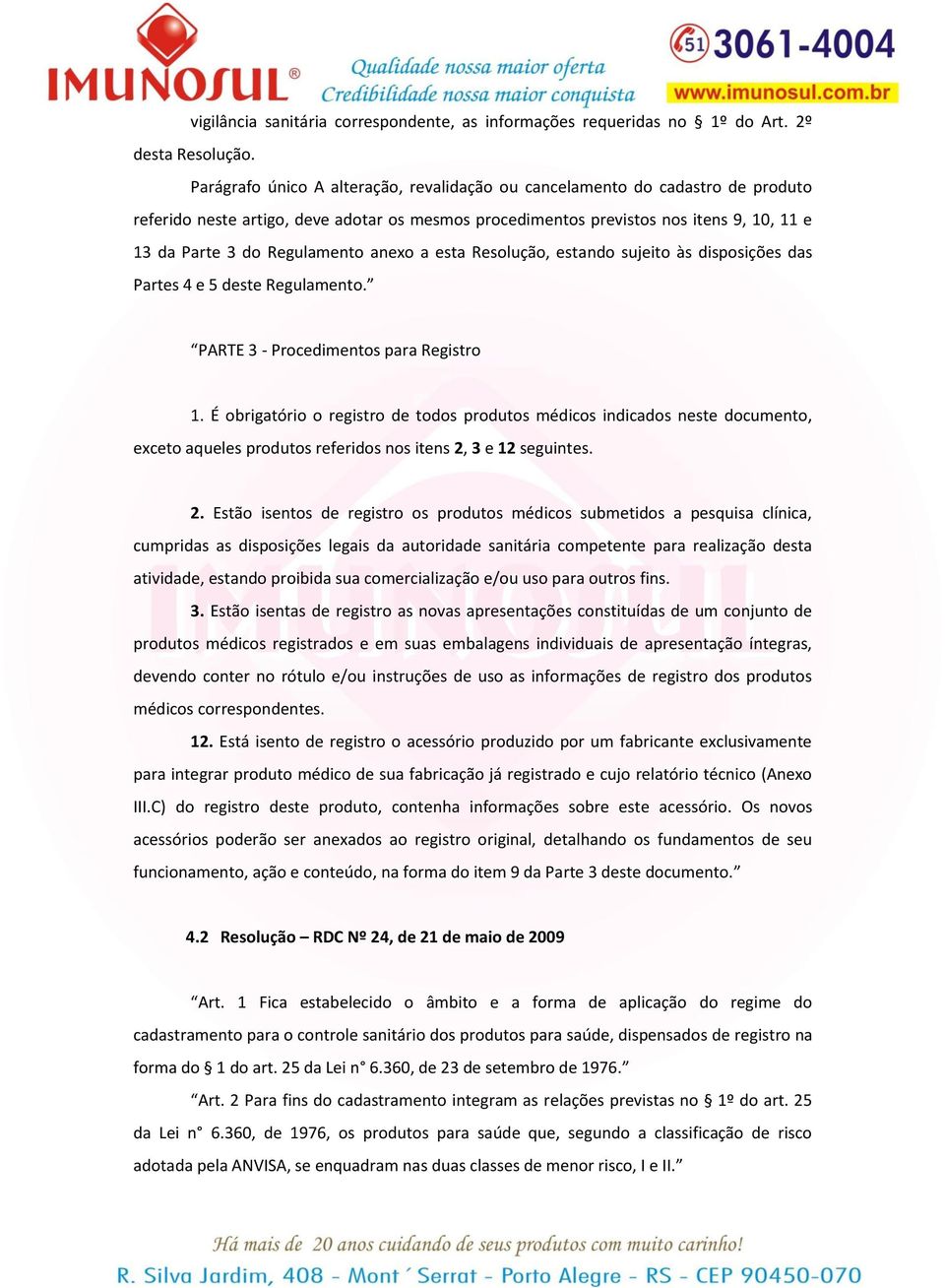 anexo a esta Resolução, estando sujeito às disposições das Partes 4 e 5 deste Regulamento. PARTE 3 - Procedimentos para Registro 1.