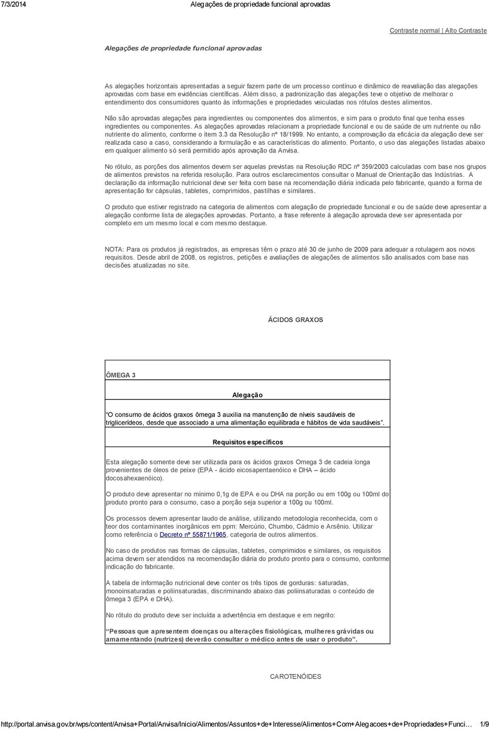 Além disso, a padronização das alegações teve o objetivo de melhorar o entendimento dos consumidores quanto às informações e propriedades veiculadas nos rótulos destes alimentos.