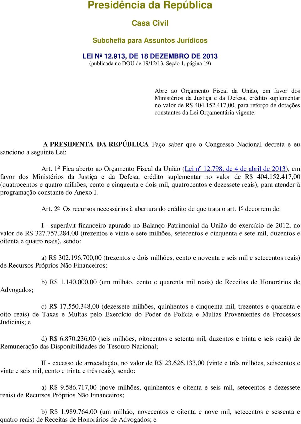 404.152.417,00, para reforço de dotações constantes da Lei Orçamentária vigente. A PRESIDENTA DA REPÚBLICA Faço saber que o Congresso Nacional decreta e eu sanciono a seguinte Lei: Art.