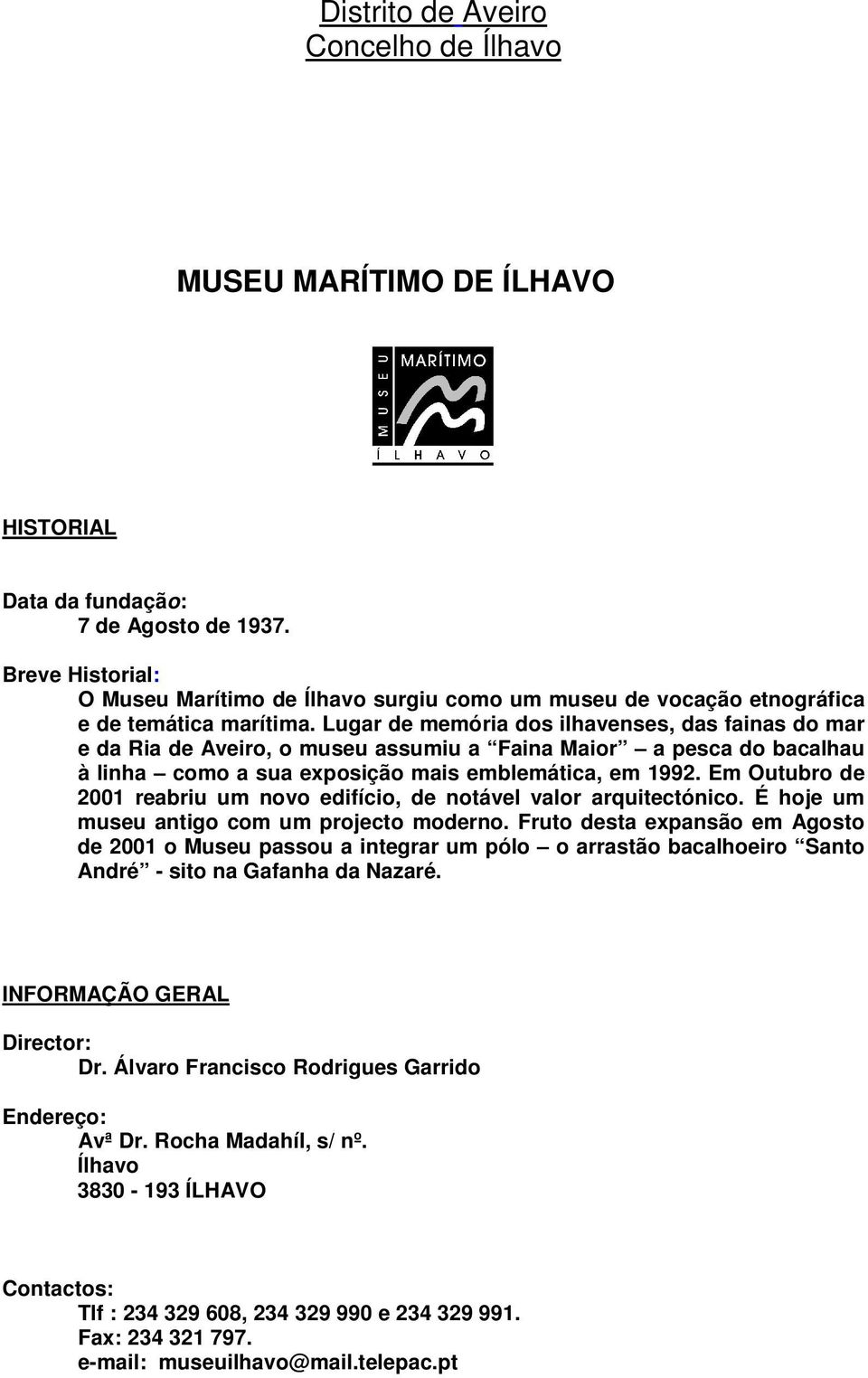 Lugar de memória dos ilhavenses, das fainas do mar e da Ria de Aveiro, o museu assumiu a Faina Maior a pesca do bacalhau à linha como a sua exposição mais emblemática, em 1992.