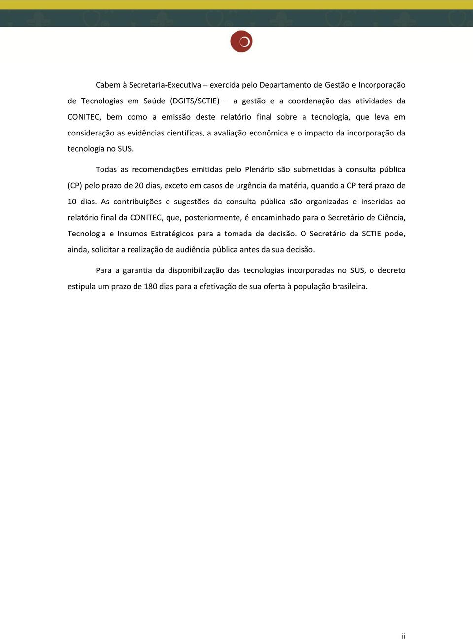 Todas as recomendações emitidas pelo Plenário são submetidas à consulta pública (CP) pelo prazo de 20 dias, exceto em casos de urgência da matéria, quando a CP terá prazo de 10 dias.