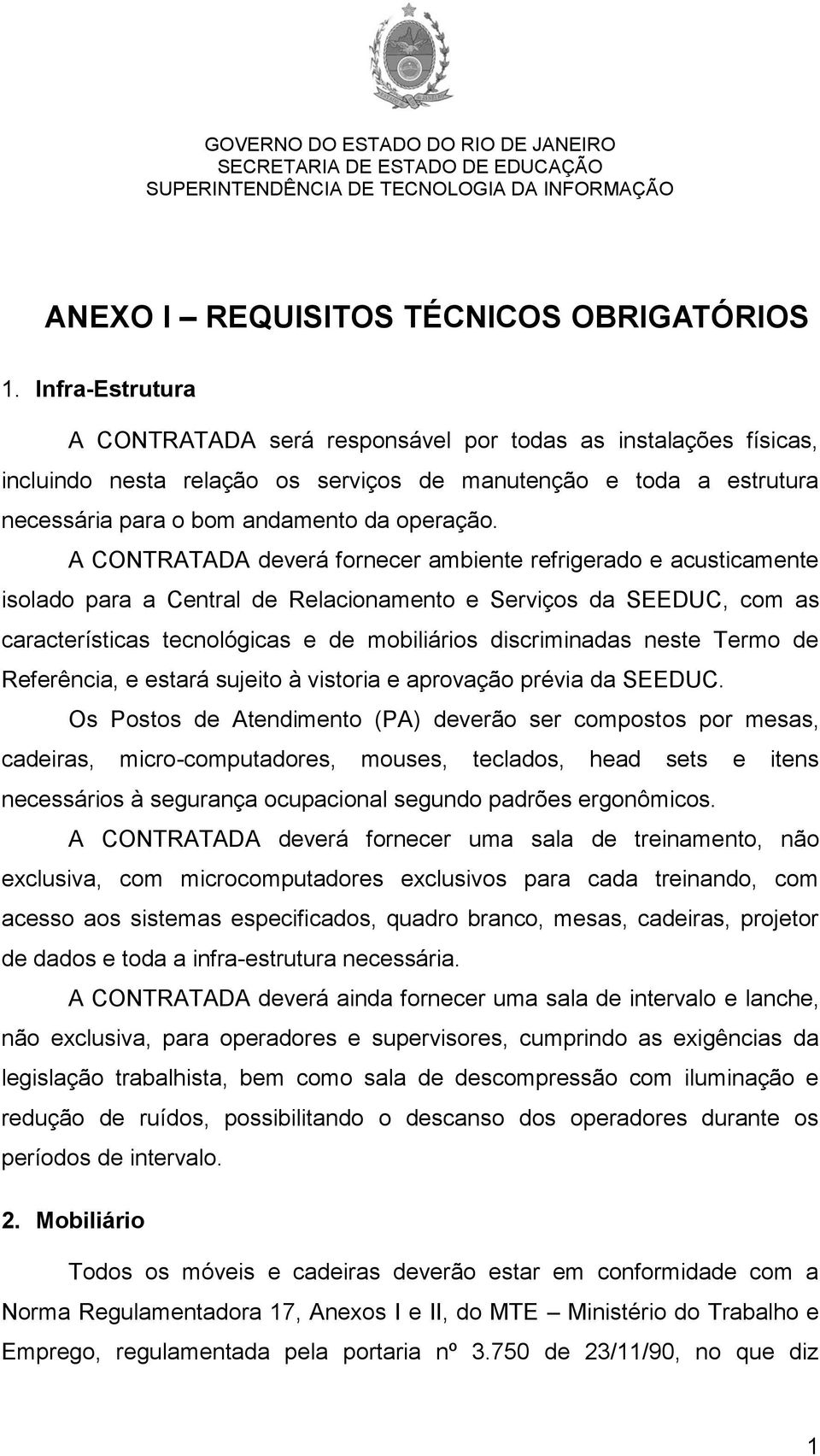 A CONTRATADA deverá fornecer ambiente refrigerado e acusticamente isolado para a Central de Relacionamento e Serviços da SEEDUC, com as características tecnológicas e de mobiliários discriminadas