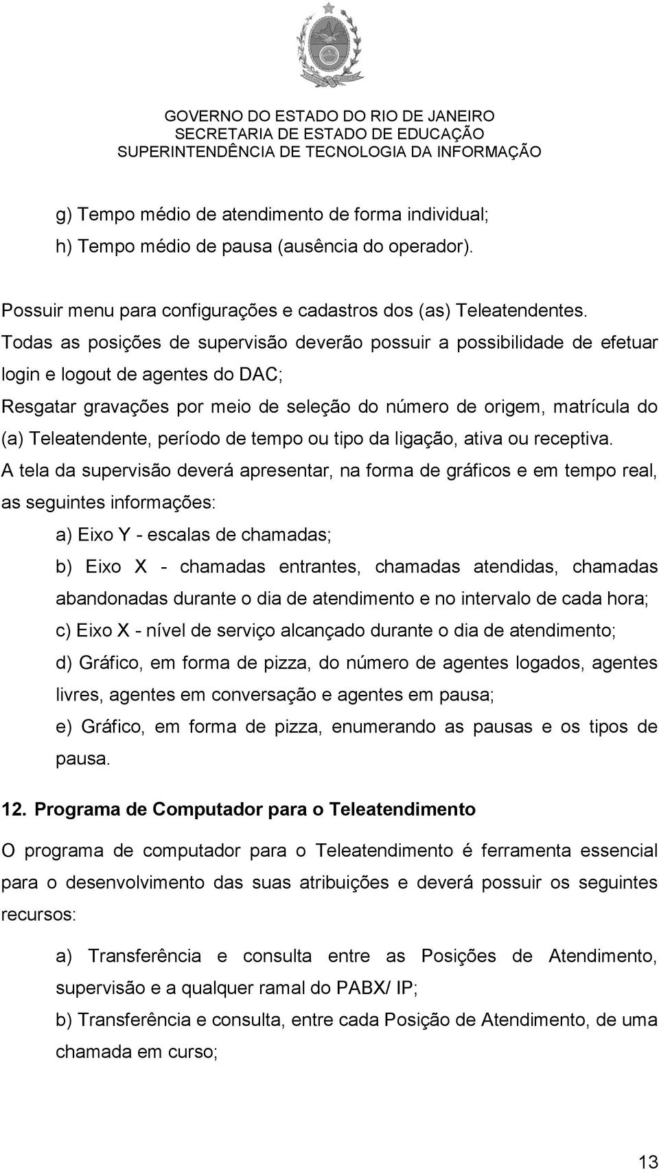 Teleatendente, período de tempo ou tipo da ligação, ativa ou receptiva.