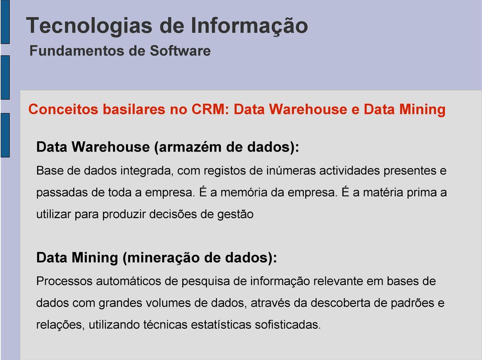 É a matéria prima a utilizar para produzir decisões de gestão Data Mining (mineração de dados): Processos automáticos de