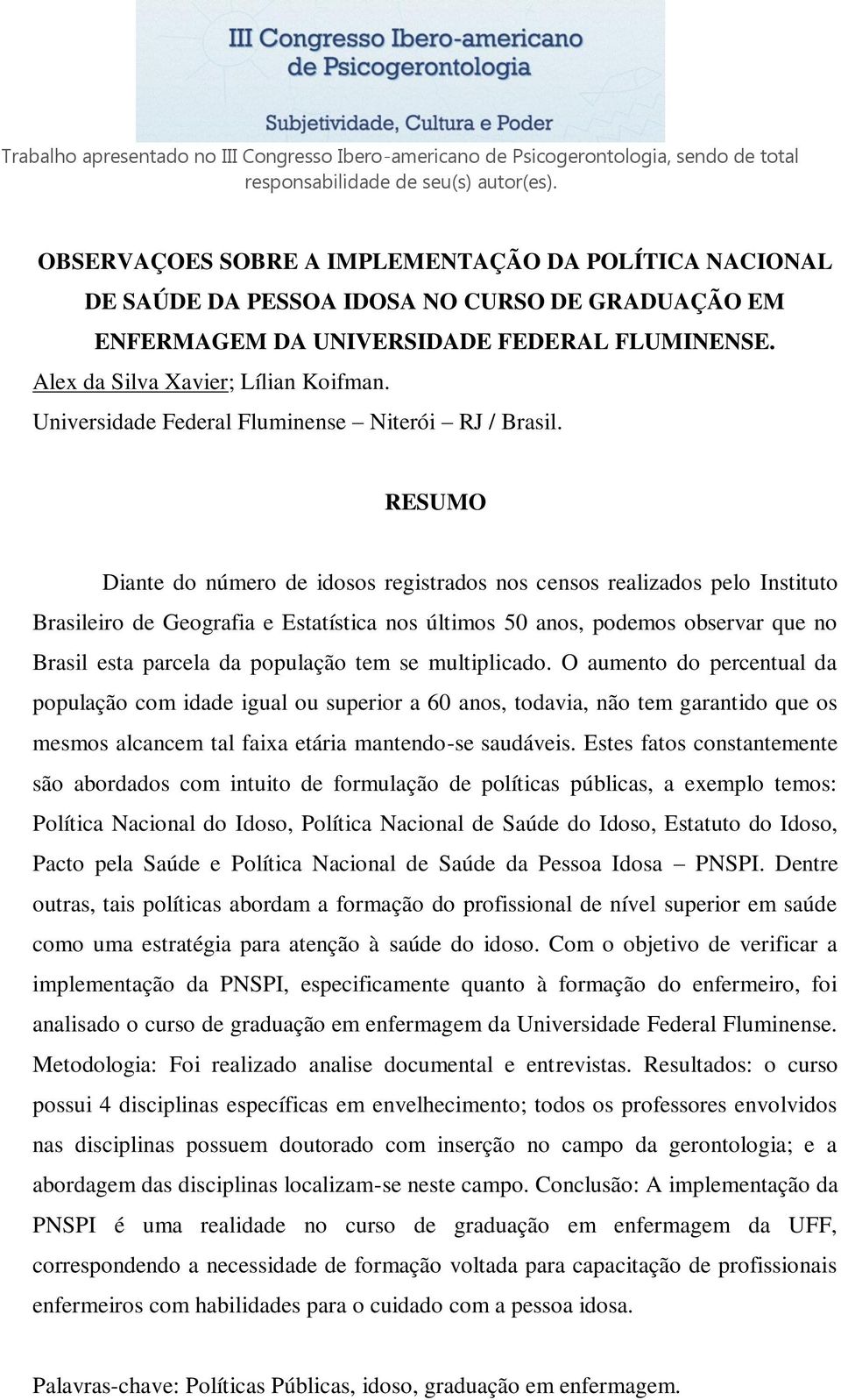 RESUMO Diante do número de idosos registrados nos censos realizados pelo Instituto Brasileiro de Geografia e Estatística nos últimos 50 anos, podemos observar que no Brasil esta parcela da população