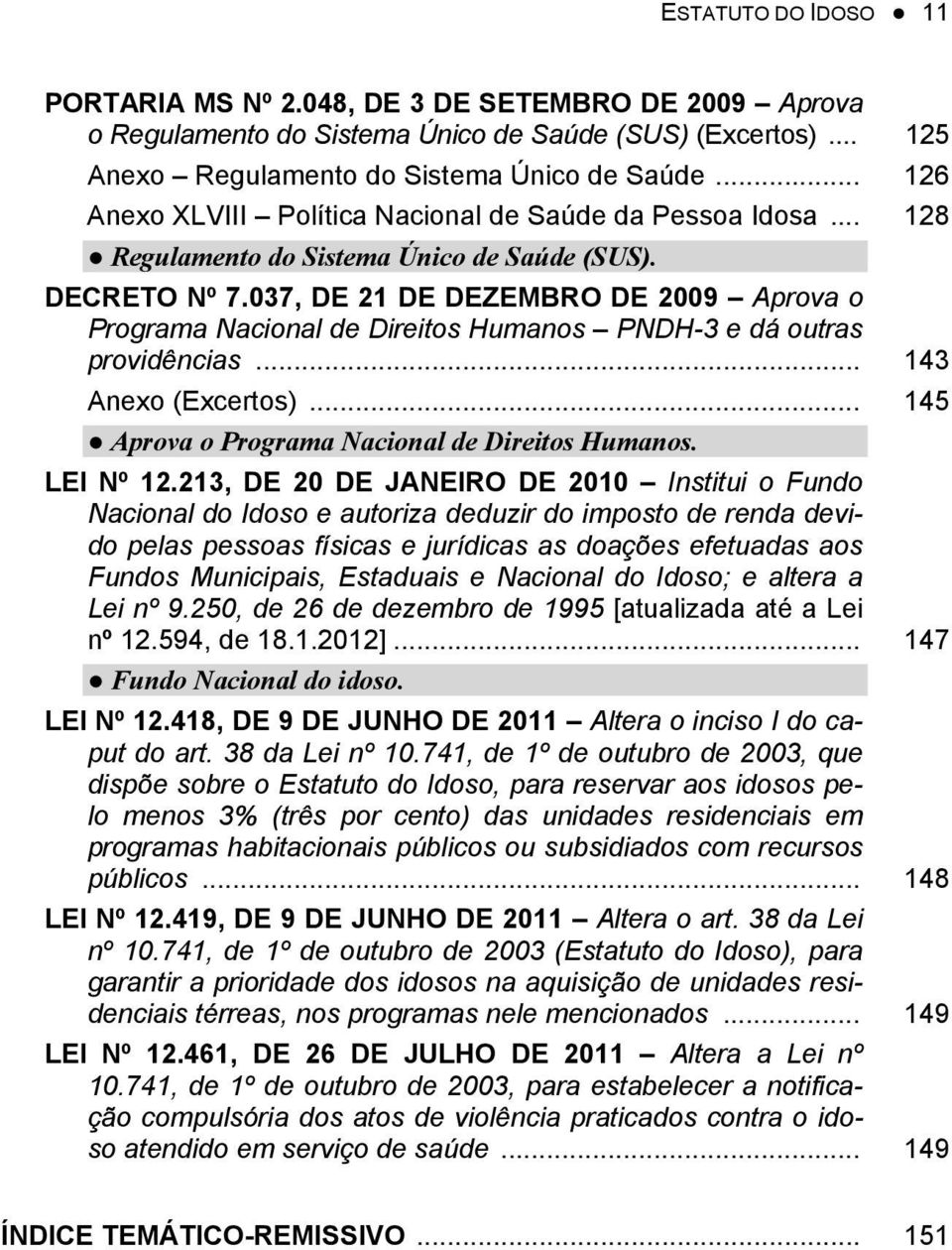 037, DE 21 DE DEZEMBRO DE 2009 Aprova o Programa Nacional de Direitos Humanos PNDH-3 e dá outras providências... 143 Anexo (Excertos)... 145 Aprova o Programa Nacional de Direitos Humanos. LEI Nº 12.