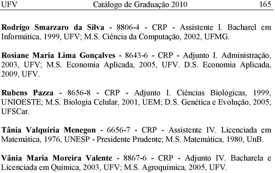 Rubens Pazza - 8656-8 - CRP - Adjunto I. Ciências Biológicas, 1999, UNIESTE; M.S. Biologia Celular, 2001, UEM; D.S. Genética e Evolução, 2005, UFSCar.