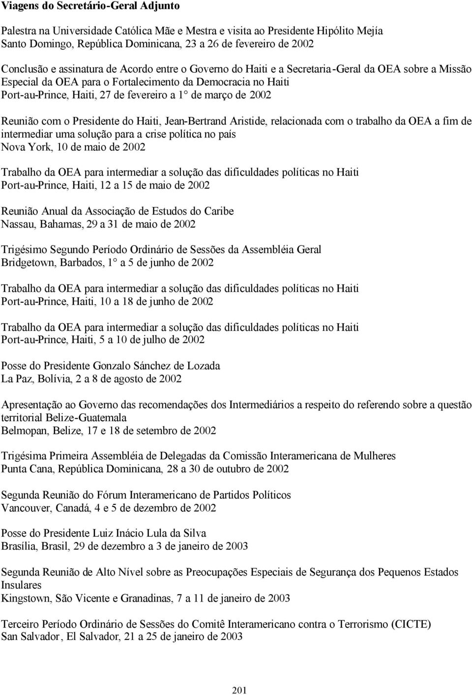 março de 2002 Reunião com o Presidente do Haiti, Jean-Bertrand Aristide, relacionada com o trabalho da OEA a fim de intermediar uma solução para a crise política no país Nova York, 10 de maio de 2002