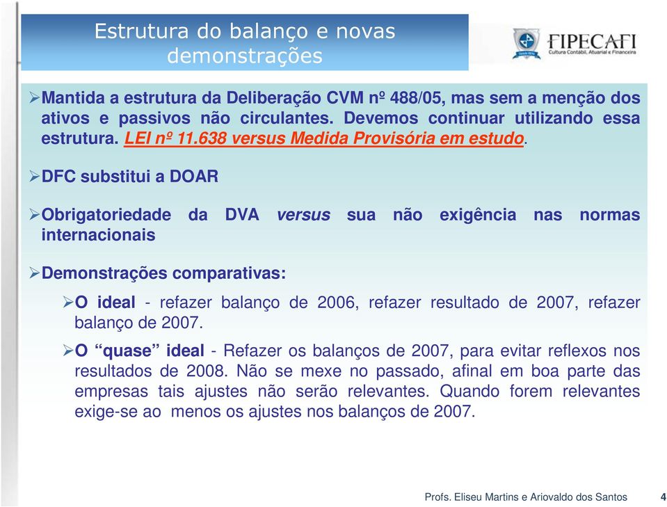 DFC substitui a DOAR Obrigatoriedade da DVA versus sua não exigência nas normas internacionais Demonstrações comparativas: O ideal - refazer balanço de 2006, refazer resultado de 2007,