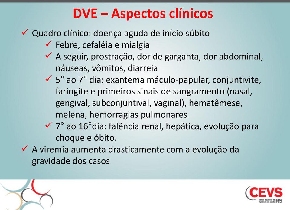 primeiros sinais de sangramento (nasal, gengival, subconjuntival, vaginal), hematêmese, melena, hemorragias pulmonares.