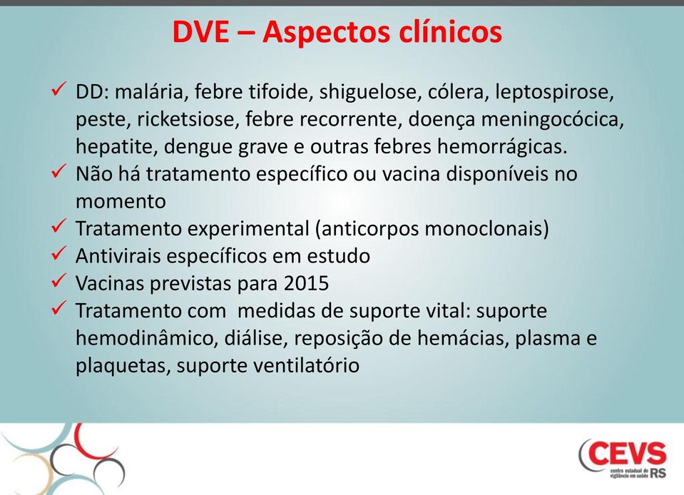 Não há tratamento específico ou vacina disponíveis no momento Tratamento experimental (anticorpos monoclonais) Antivirais