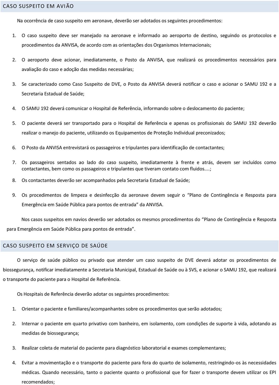 O aeroporto deve acionar, imediatamente, o Posto da ANVISA, que realizará os procedimentos necessários para avaliação do caso e adoção das medidas necessárias; 3.