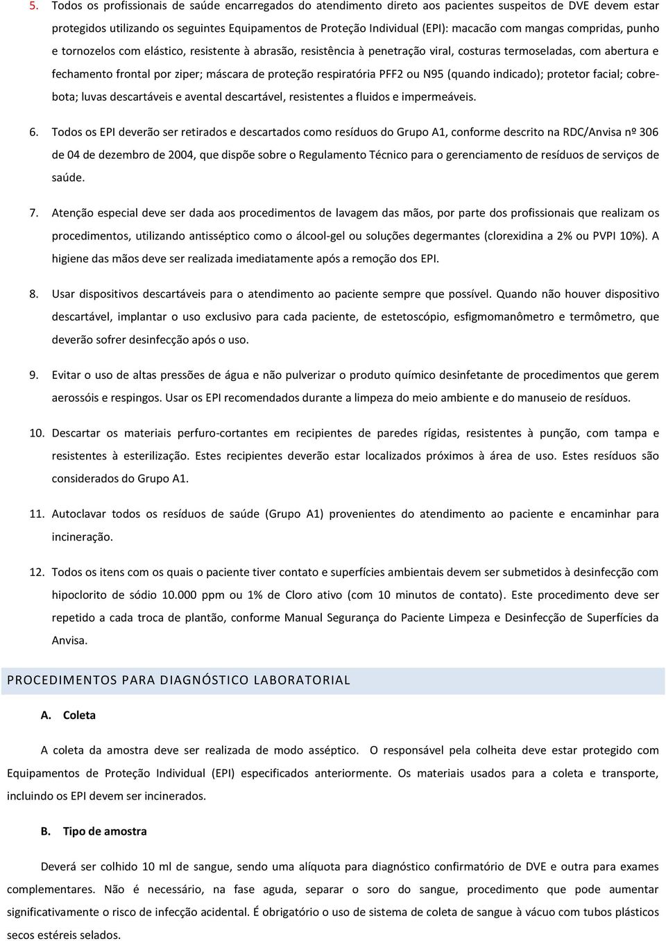 respiratória PFF2 ou N95 (quando indicado); protetor facial; cobrebota; luvas descartáveis e avental descartável, resistentes a fluidos e impermeáveis. 6.