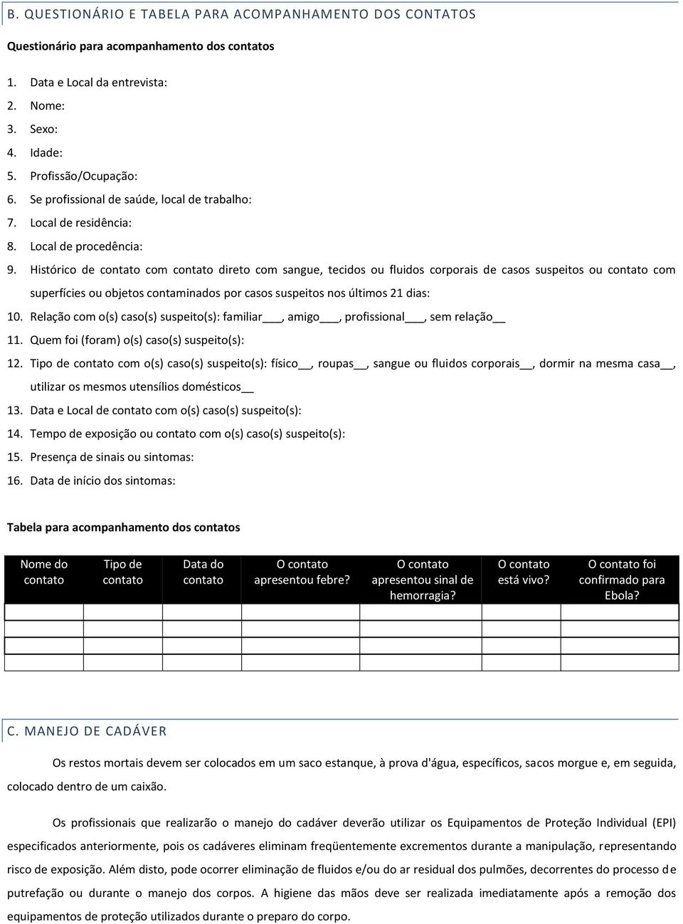 Histórico de contato com contato direto com sangue, tecidos ou fluidos corporais de casos suspeitos ou contato com superfícies ou objetos contaminados por casos suspeitos nos últimos 21 dias: 10.