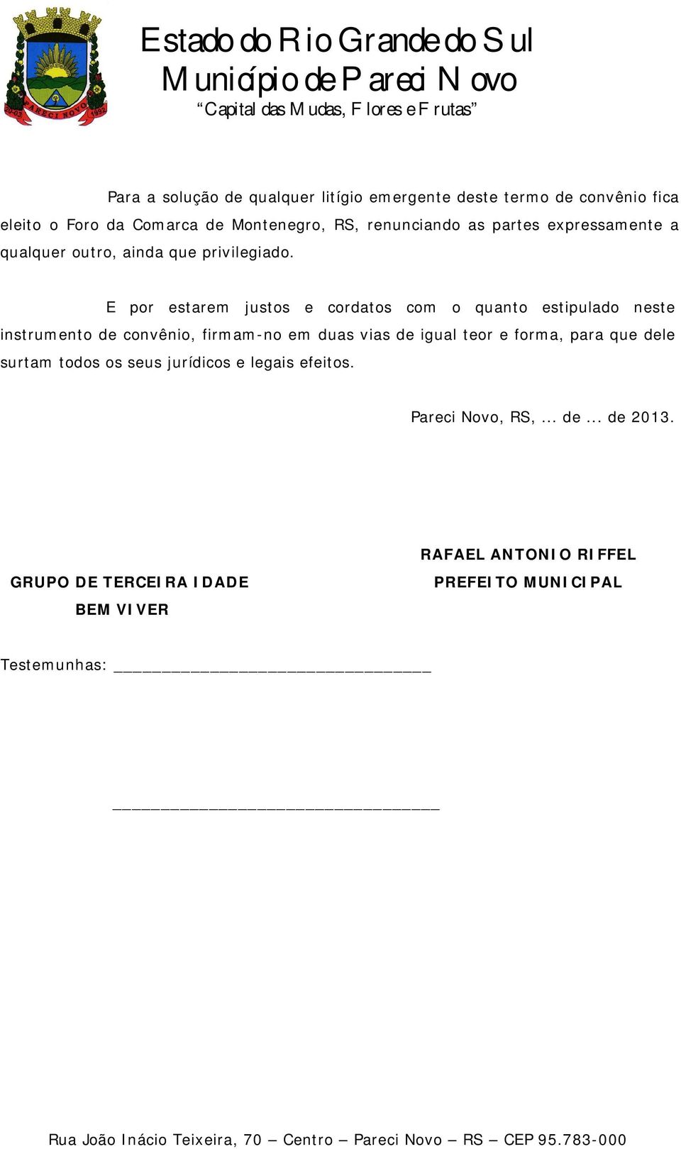 E por estarem justos e cordatos com o quanto estipulado neste instrumento de convênio, firmam-no em duas vias de igual teor e