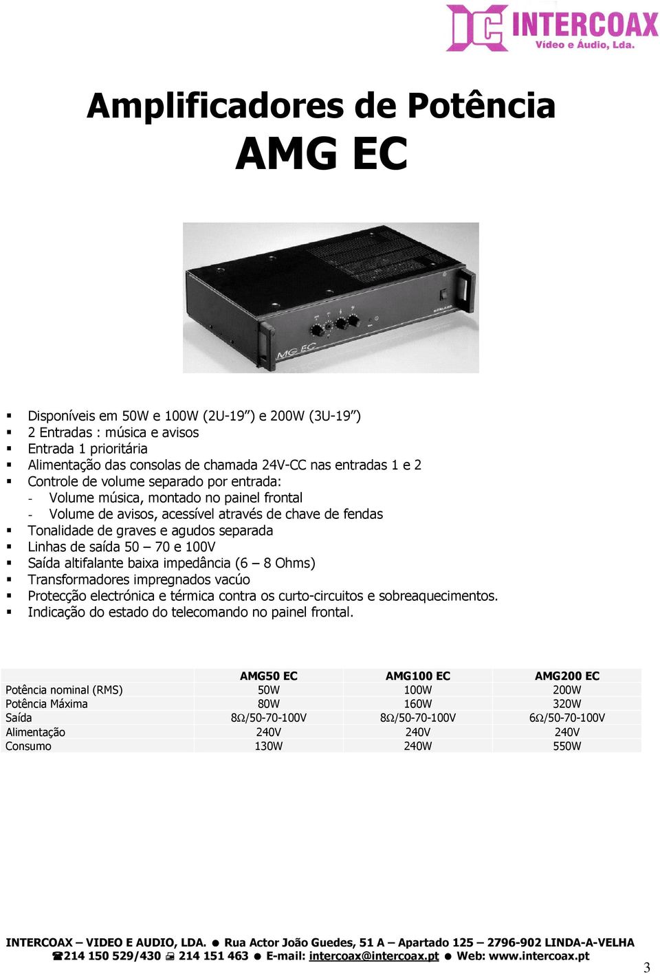 70 e 100V Saída altifalante baixa impedância (6 8 Ohms) Transformadores impregnados vacúo Protecção electrónica e térmica contra os curto-circuitos e sobreaquecimentos.