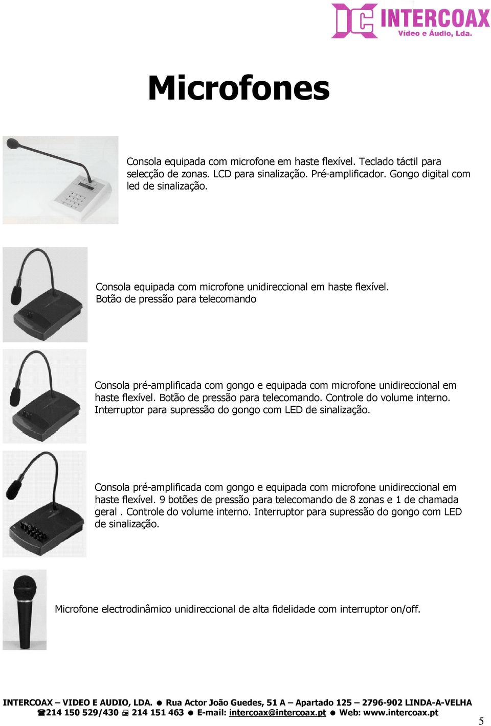 Botão de pressão para telecomando. Controle do volume interno. Interruptor para supressão do gongo com LED de sinalização.