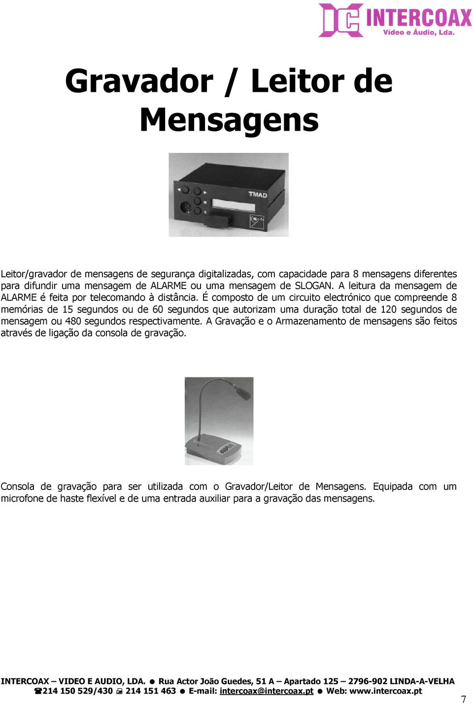 É composto de um circuito electrónico que compreende 8 memórias de 15 segundos ou de 60 segundos que autorizam uma duração total de 120 segundos de mensagem ou 480 segundos