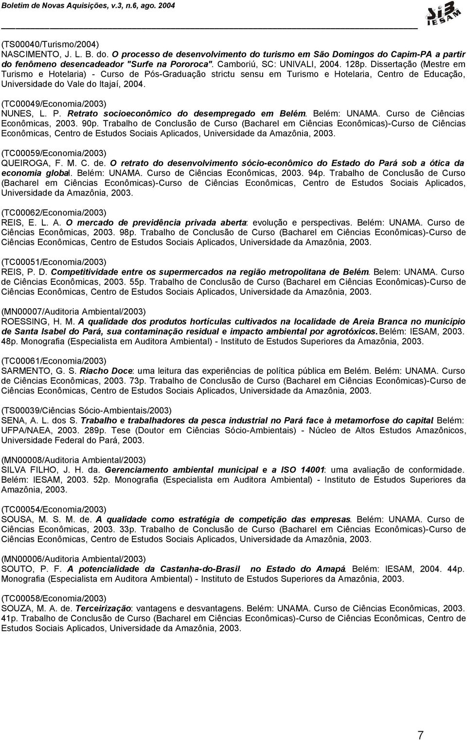(TC00049/Economia/2003) NUNES, L. P. Retrato socioeconômico do desempregado em Belém. Belém: UNAMA. Curso de Ciências Econômicas, 2003. 90p.