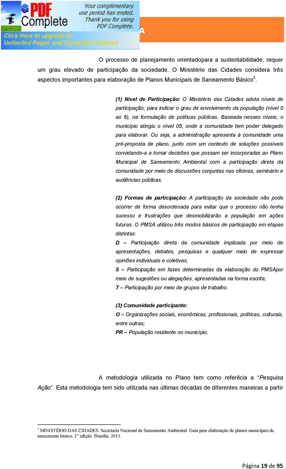 (1) Nível de Participação: O Ministério das Cidades adota níveis de participação, para indicar o grau de envolvimento da população (nível 0 ao 6), na formulação de políticas públicas.