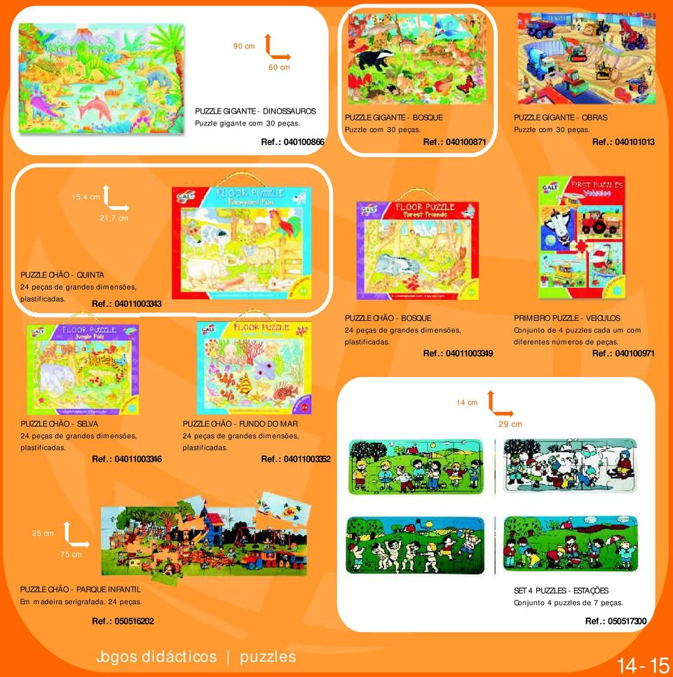 Ref.: 04011003346 PUZZLE CHÃO - FUNDO DO MAR 24 peças de grandes dimensões, plastificadas. Ref.: 04011003352 29 cm 25 cm 75 cm PUZZLE CHÃO - PARQUE INFANTIL Em madeira serigrafada. 24 peças. Ref.: 050516202 SET 4 PUZZLES - ESTAÇÕES Conjunto 4 puzzles de 7 peças.