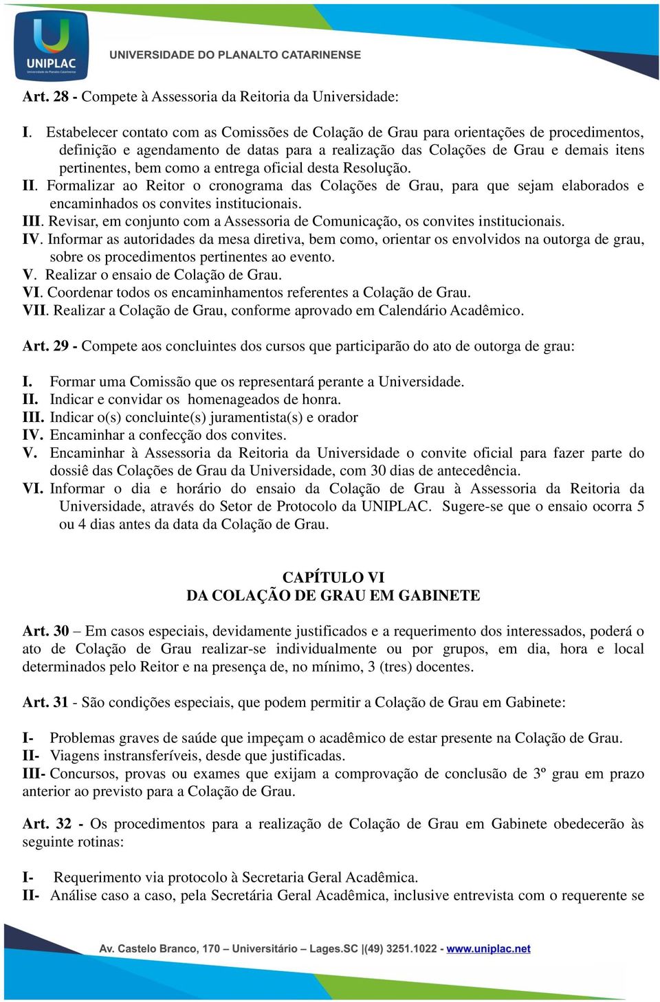 a entrega oficial desta Resolução. II. Formalizar ao Reitor o cronograma das Colações de Grau, para que sejam elaborados e encaminhados os convites institucionais. III.