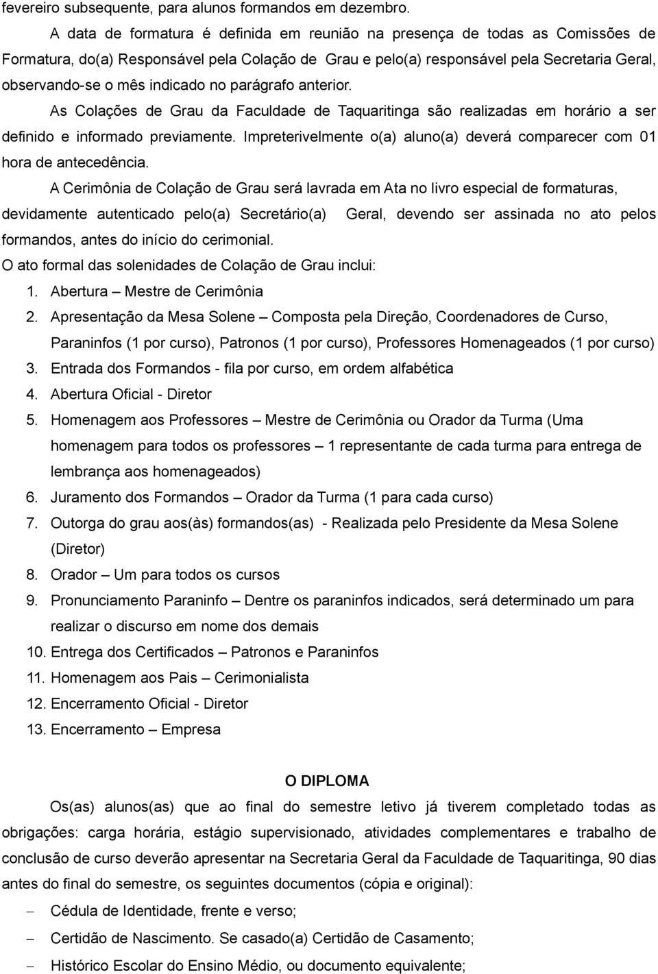 indicado no parágrafo anterior. As Colações de Grau da Faculdade de Taquaritinga são realizadas em horário a ser definido e informado previamente.