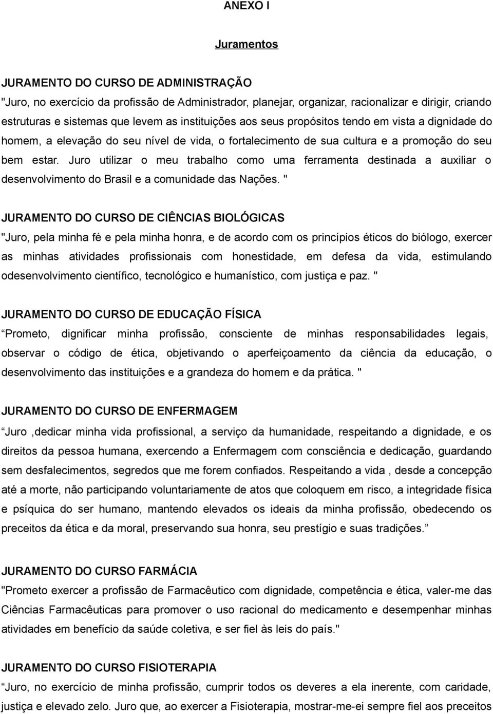 Juro utilizar o meu trabalho como uma ferramenta destinada a auxiliar o desenvolvimento do Brasil e a comunidade das Nações.