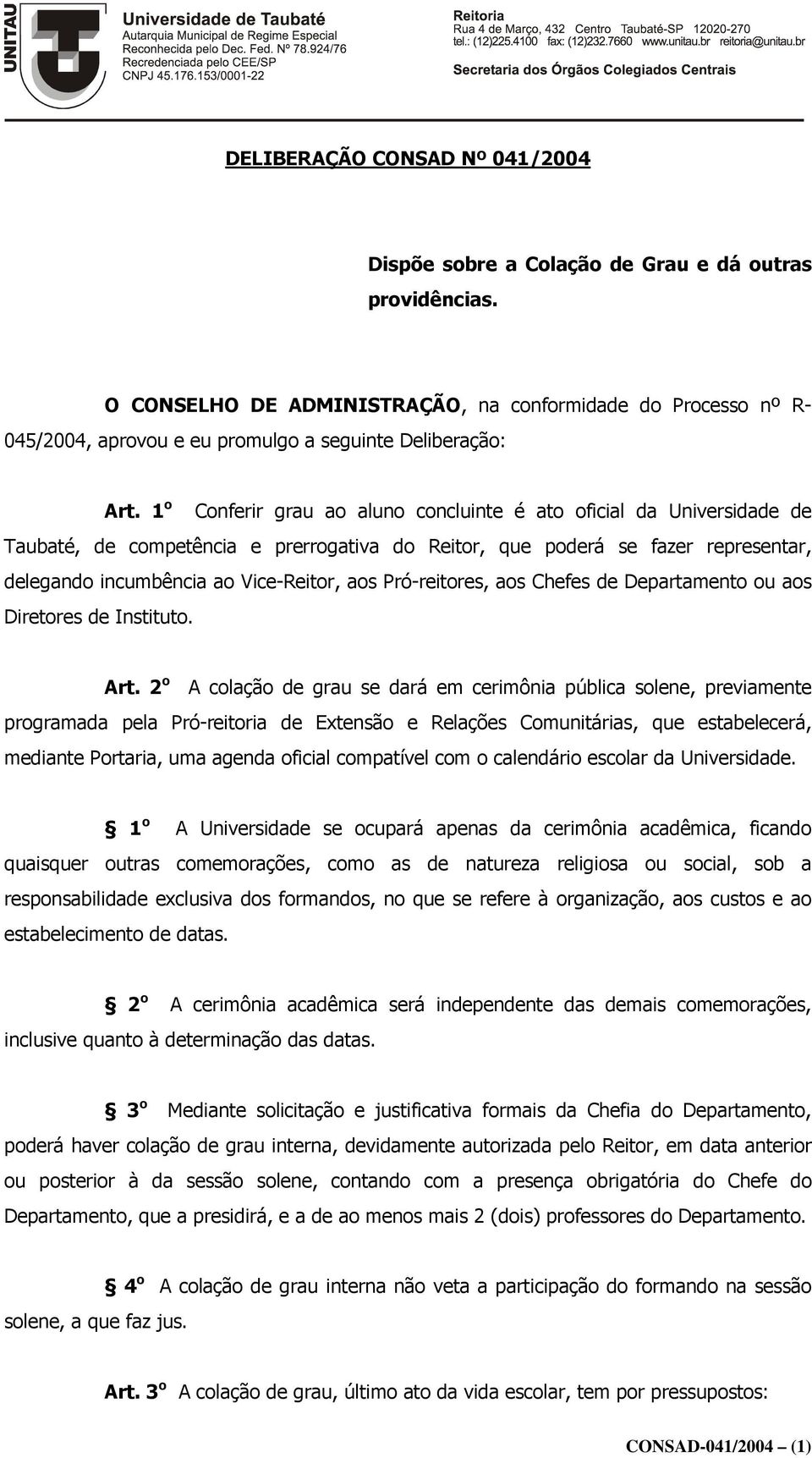 1 o Conferir grau ao aluno concluinte é ato oficial da Universidade de Taubaté, de competência e prerrogativa do Reitor, que poderá se fazer representar, delegando incumbência ao Vice-Reitor, aos