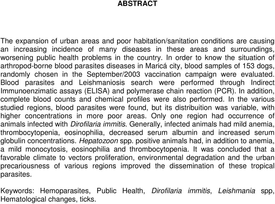 In order to know the situation of arthropod-borne blood parasites diseases in Maricá city, blood samples of 153 dogs, randomly chosen in the September/2003 vaccination campaign were evaluated.