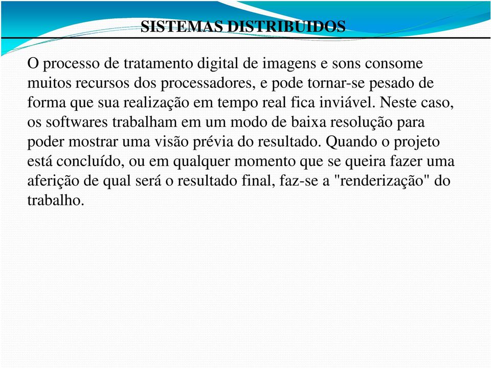 Neste caso, os softwares trabalham em um modo de baixa resolução para poder mostrar uma visão prévia do