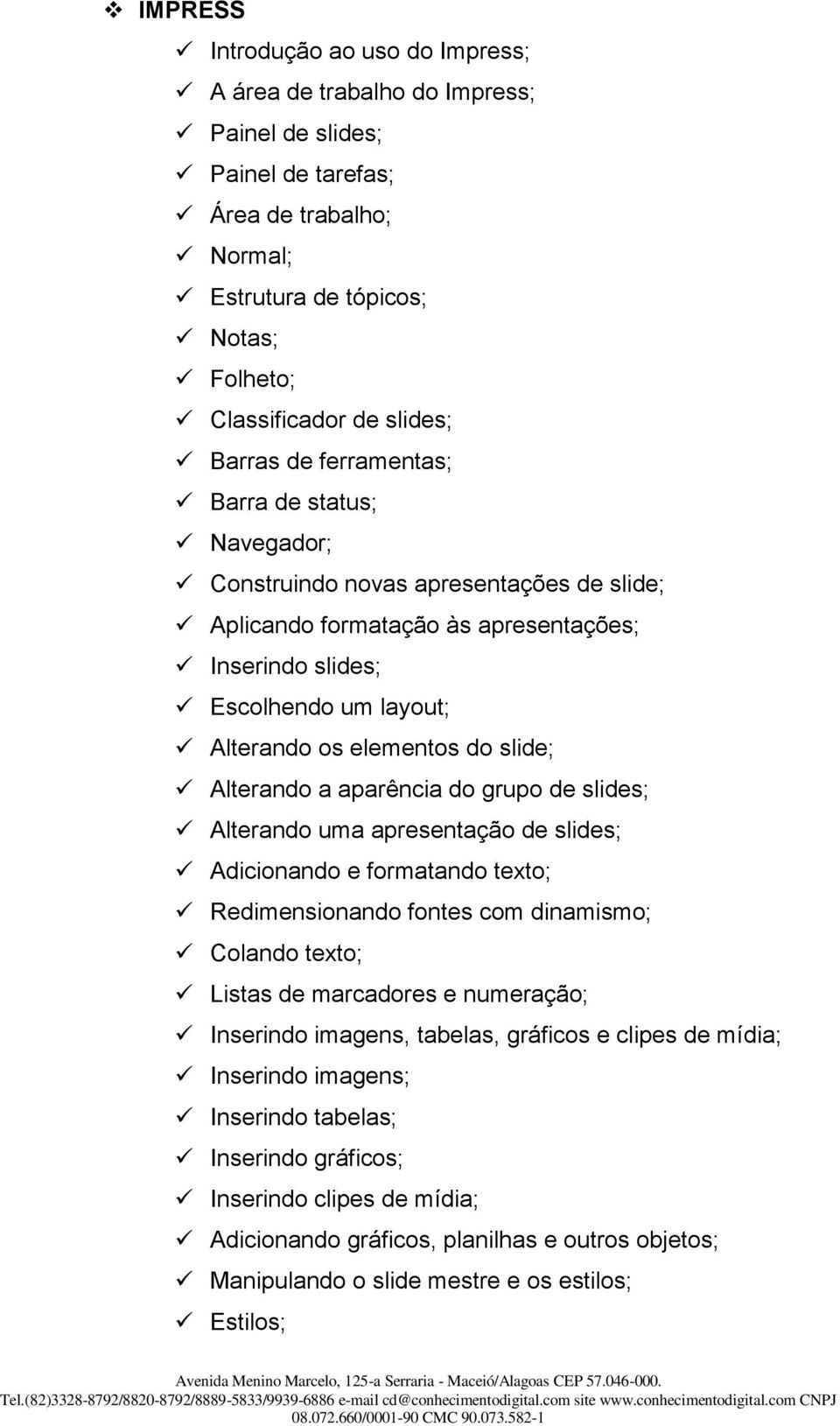 slide; Alterando a aparência do grupo de slides; Alterando uma apresentação de slides; Adicionando e formatando texto; Redimensionando fontes com dinamismo; Colando texto; Listas de marcadores e