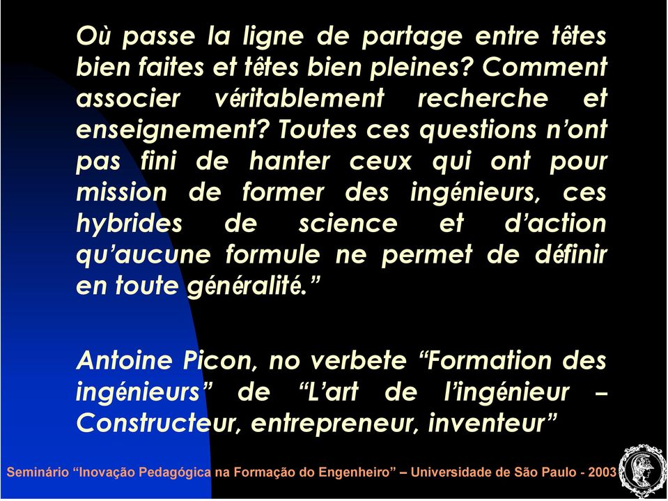 Toutes ces questions n ont pas fini de hanter ceux qui ont pour mission de former des ingénieurs, ces