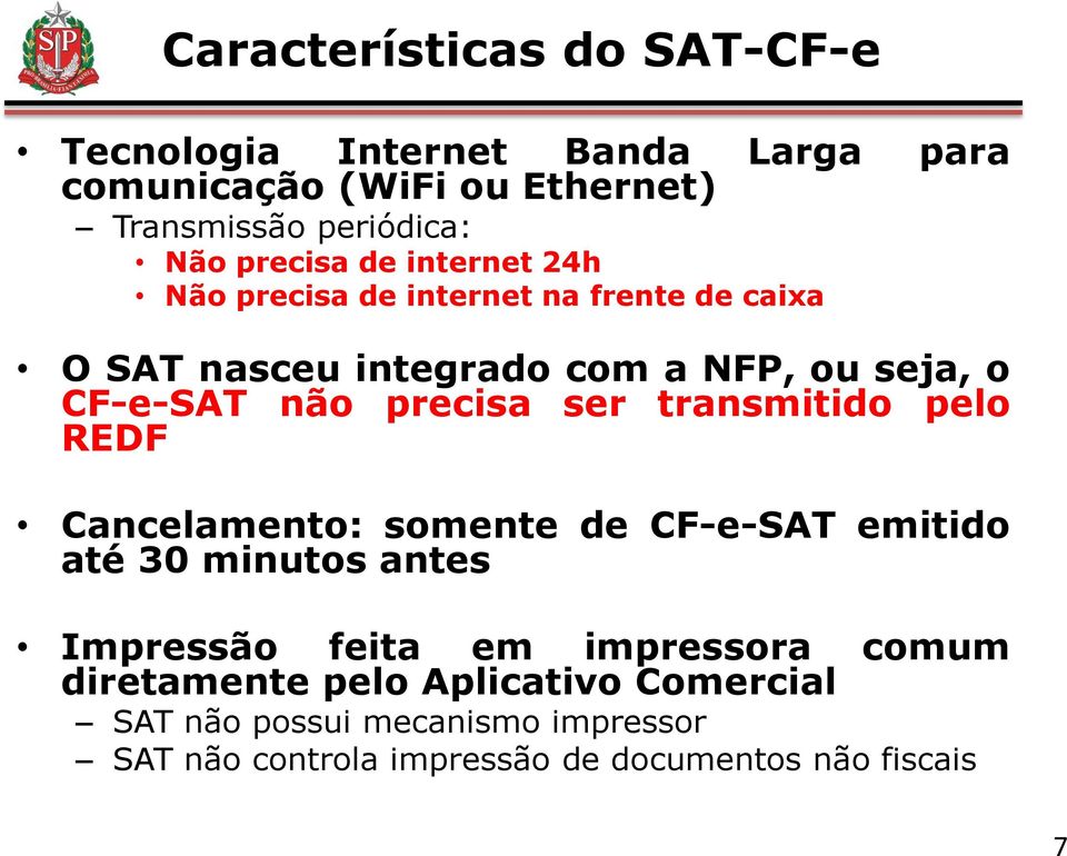 precisa ser transmitido pelo REDF Cancelamento: somente de CF-e-SAT emitido até 30 minutos antes Impressão feita em impressora