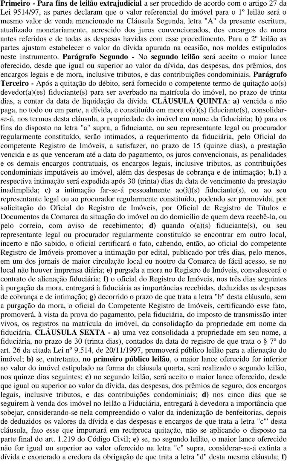 havidas com esse procedimento. Para o 2º leilão as partes ajustam estabelecer o valor da dívida apurada na ocasião, nos moldes estipulados neste instrumento.