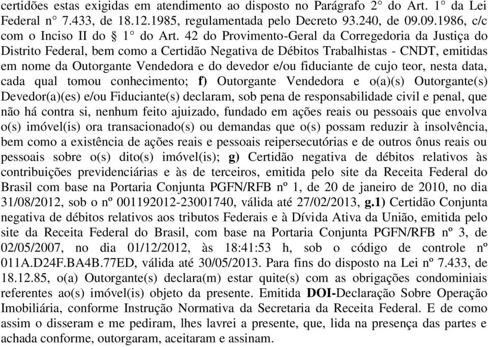 fiduciante de cujo teor, nesta data, cada qual tomou conhecimento; f) Outorgante Vendedora e o(a)(s) Outorgante(s) Devedor(a)(es) e/ou Fiduciante(s) declaram, sob pena de responsabilidade civil e