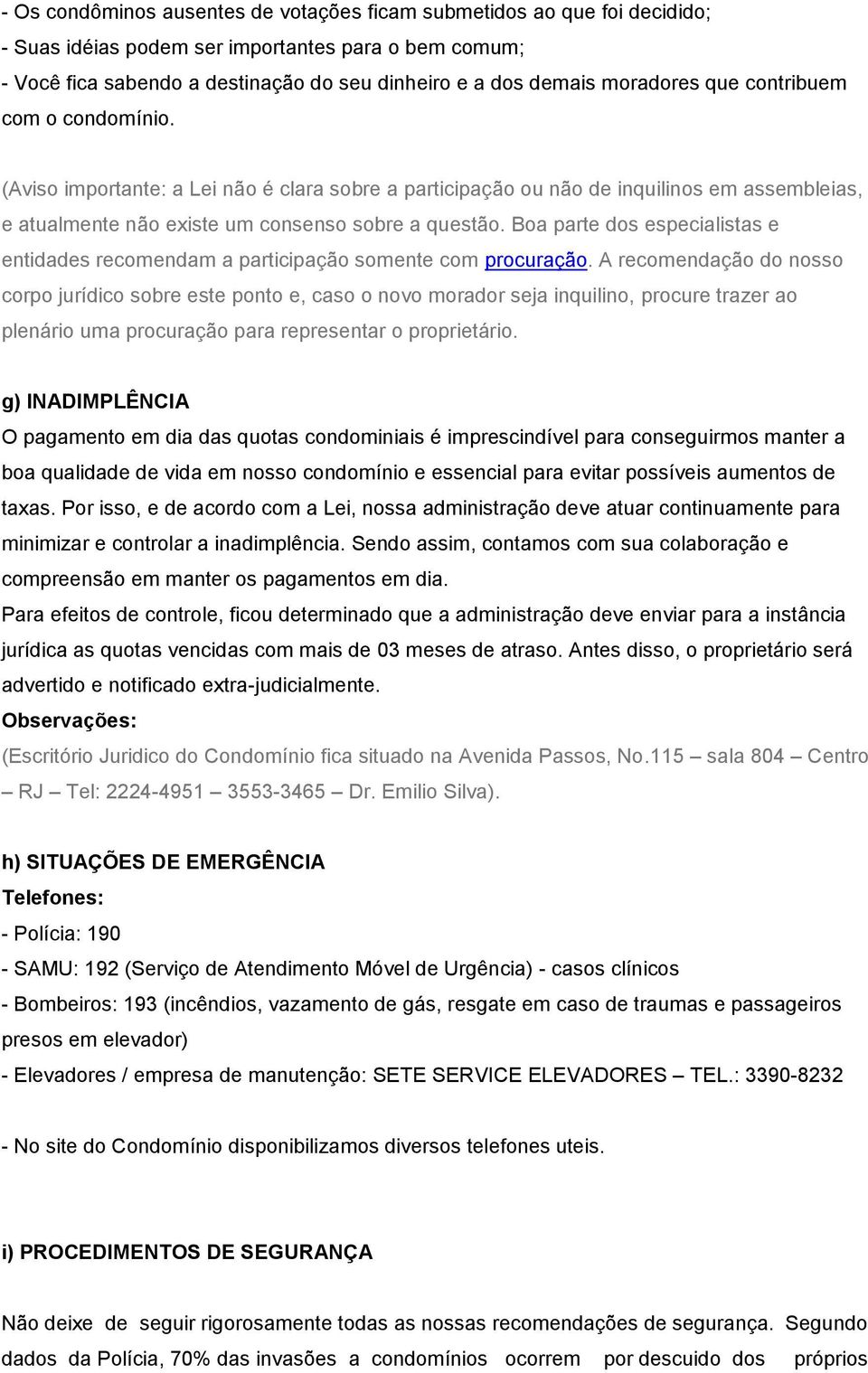 Boa parte dos especialistas e entidades recomendam a participação somente com procuração.