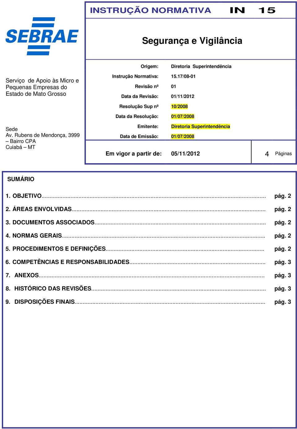 Rubens de Mendonça, 3999 Bairro CPA Cuiabá MT Emitente: Diretoria Superintendência Data de Emissão: 01/07/2008 Em vigor a partir de: 05/11/2012 4 Páginas SUMÁRIO 1.