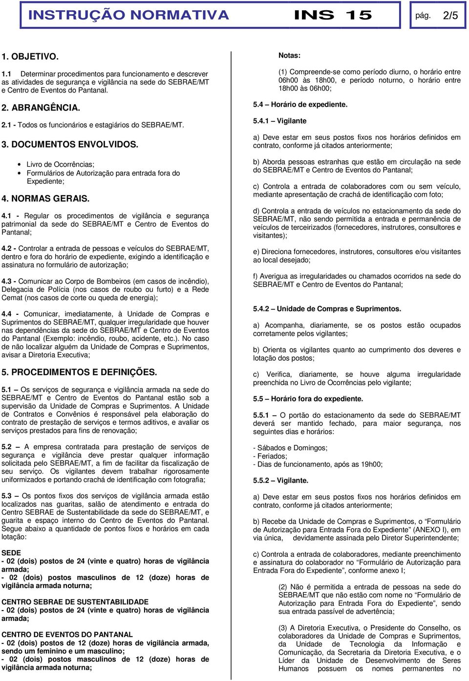 NORMAS GERAIS. 4.1 - Regular os procedimentos de vigilância e segurança patrimonial da sede do SEBRAE/MT e Centro de Eventos do Pantanal; 4.