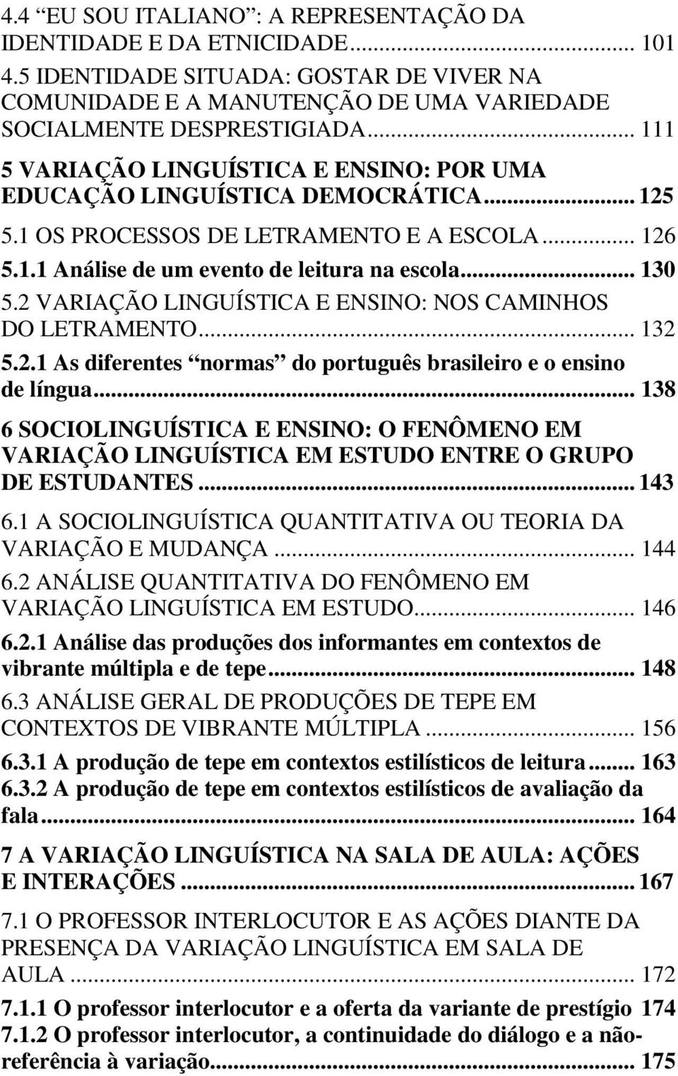 2 VARIAÇÃO LINGUÍSTICA E ENSINO: NOS CAMINHOS DO LETRAMENTO... 132 5.2.1 As diferentes normas do português brasileiro e o ensino de língua.