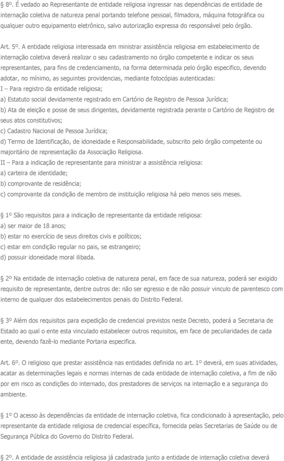 A entidade religiosa interessada em ministrar assistência religiosa em estabelecimento de internação coletiva deverá realizar o seu cadastramento no órgão competente e indicar os seus representantes,