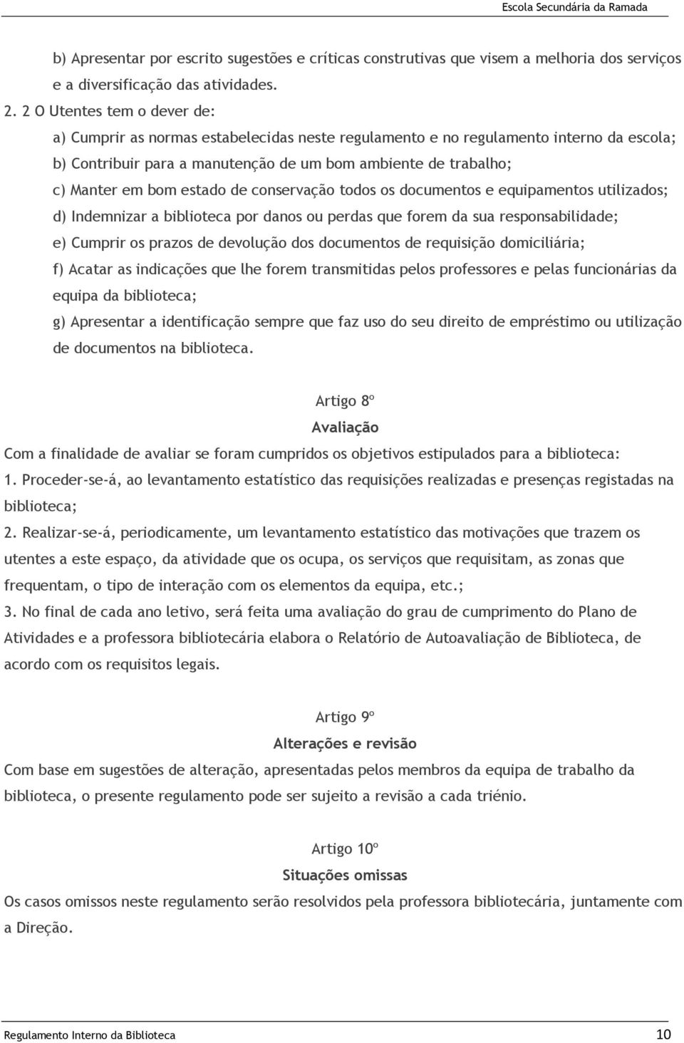 estado de conservação todos os documentos e equipamentos utilizados; d) Indemnizar a biblioteca por danos ou perdas que forem da sua responsabilidade; e) Cumprir os prazos de devolução dos documentos